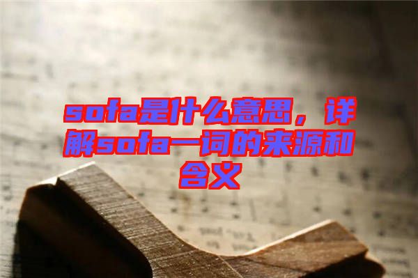 sofa是什么意思，詳解sofa一詞的來源和含義