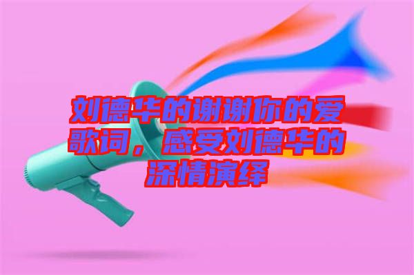 劉德華的謝謝你的愛歌詞，感受劉德華的深情演繹