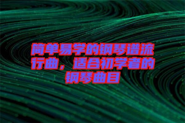 簡單易學(xué)的鋼琴譜流行曲，適合初學(xué)者的鋼琴曲目