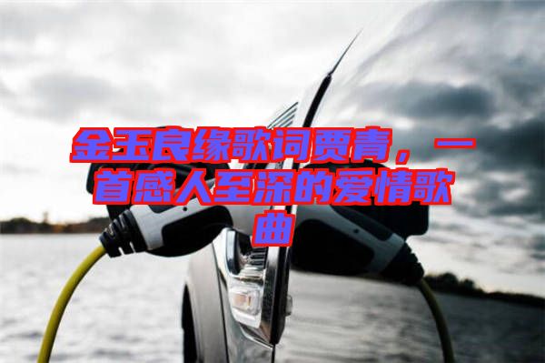 金玉良緣歌詞賈青，一首感人至深的愛情歌曲