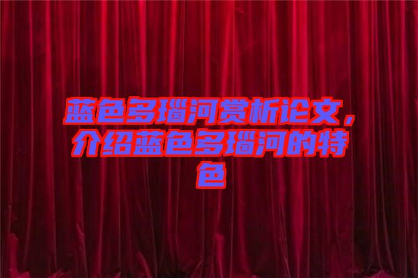 藍(lán)色多瑙河賞析論文，介紹藍(lán)色多瑙河的特色