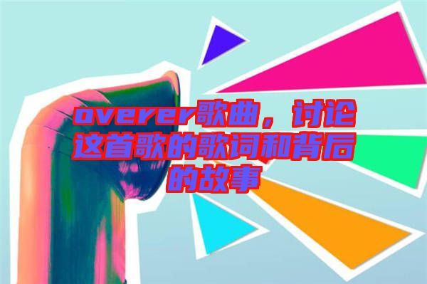 overer歌曲，討論這首歌的歌詞和背后的故事