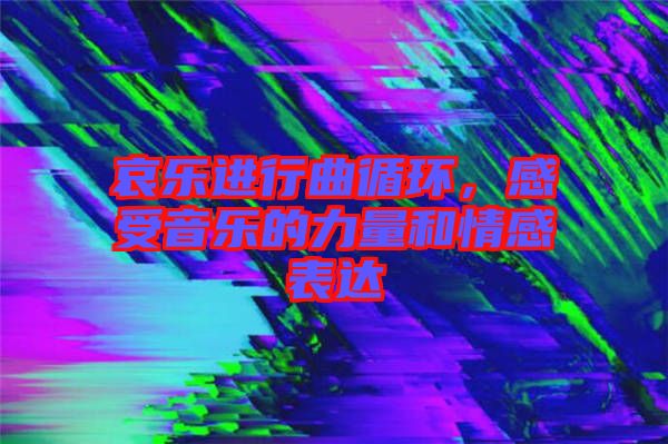 哀樂(lè)進(jìn)行曲循環(huán)，感受音樂(lè)的力量和情感表達(dá)