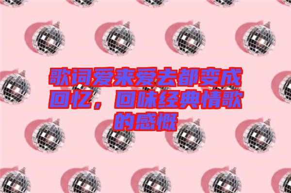 歌詞愛來愛去都變成回憶，回味經(jīng)典情歌的感慨