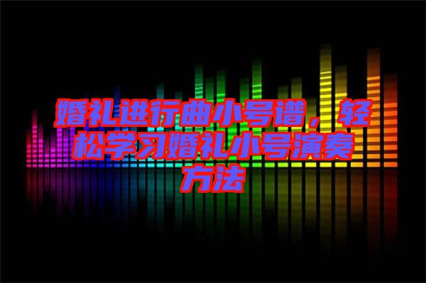 婚禮進行曲小號譜，輕松學(xué)習(xí)婚禮小號演奏方法