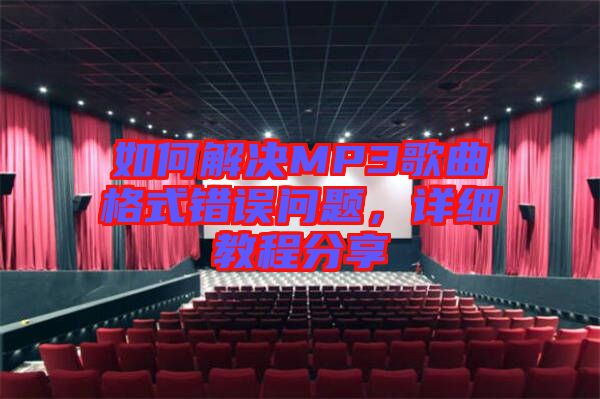 如何解決MP3歌曲格式錯誤問題，詳細教程分享