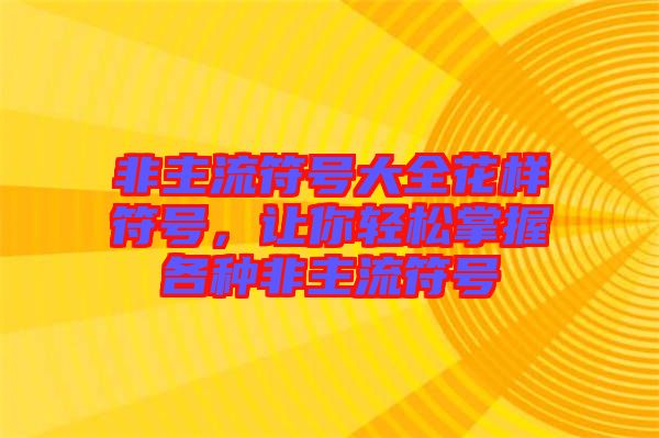 非主流符號大全花樣符號，讓你輕松掌握各種非主流符號