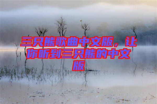 三只熊歌曲中文版，讓你聽(tīng)到三只熊的中文版