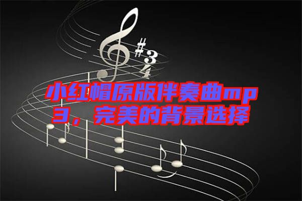 小紅帽原版伴奏曲mp3，完美的背景選擇