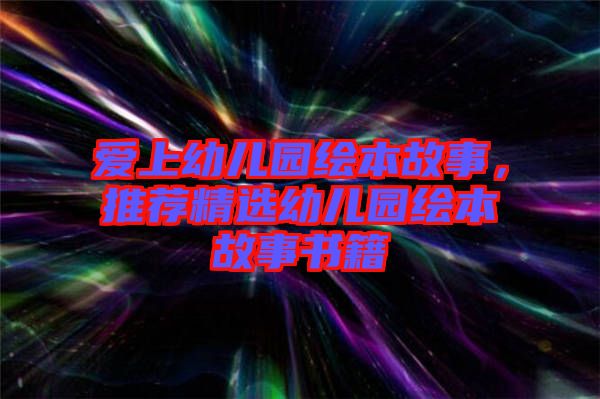 愛上幼兒園繪本故事，推薦精選幼兒園繪本故事書籍