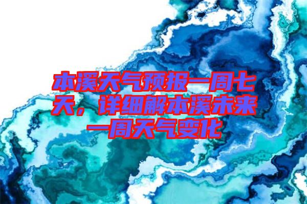 本溪天氣預報一周七天，詳細解本溪未來一周天氣變化