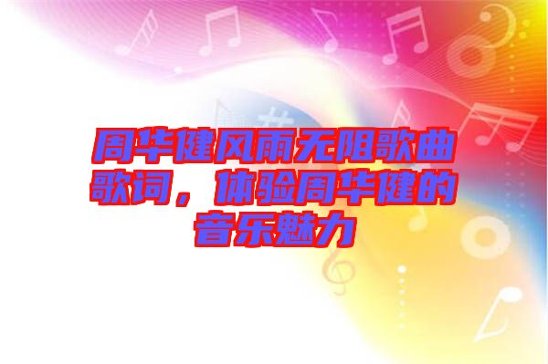 周華健風雨無阻歌曲歌詞，體驗周華健的音樂魅力