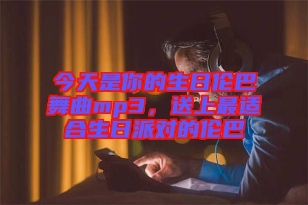 今天是你的生日倫巴舞曲mp3，送上最適合生日派對的倫巴