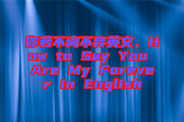 你若不離不棄英文，How to Say You Are My Forever in English