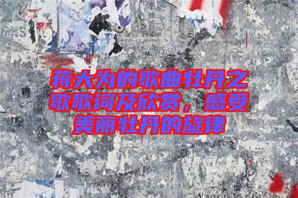 蔣大為的歌曲牡丹之歌歌詞及欣賞，感受美麗牡丹的旋律