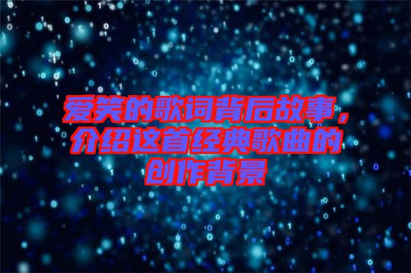 愛笑的歌詞背后故事，介紹這首經典歌曲的創(chuàng)作背景