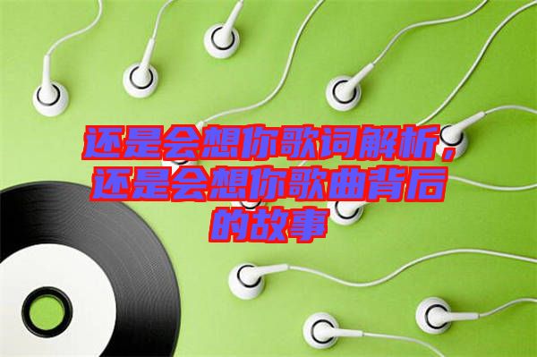 還是會(huì)想你歌詞解析，還是會(huì)想你歌曲背后的故事