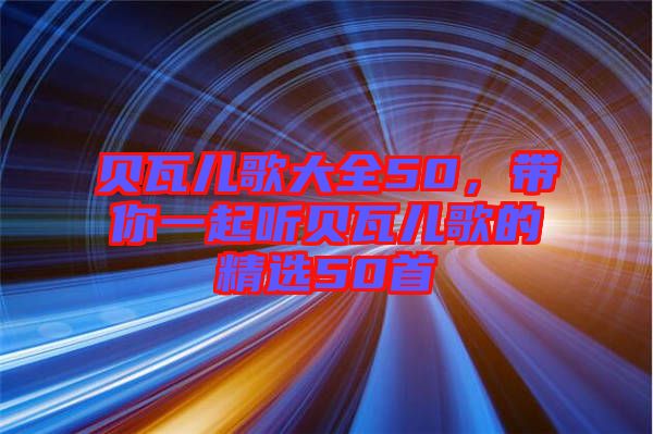 貝瓦兒歌大全50，帶你一起聽貝瓦兒歌的精選50首