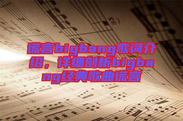 謊言bigbang歌詞介紹，詳細剖析bigbang經(jīng)典歌曲謊言