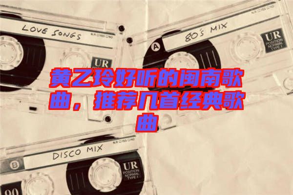 黃乙玲好聽的閩南歌曲，推薦幾首經(jīng)典歌曲