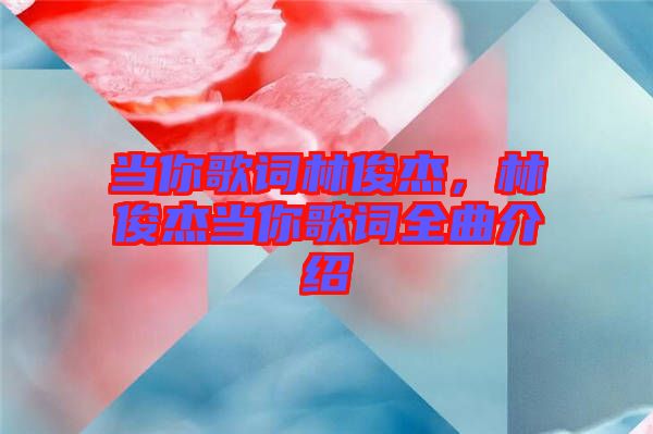 當你歌詞林俊杰，林俊杰當你歌詞全曲介紹