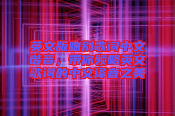 英文版吻別歌詞中文諧音，帶你領(lǐng)略英文歌詞的中文譯音之美