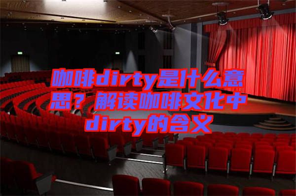 咖啡dirty是什么意思？解讀咖啡文化中dirty的含義