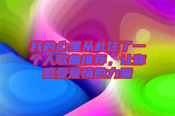 我的心里從此住了一個人歌曲推薦，讓你感受愛情的力量