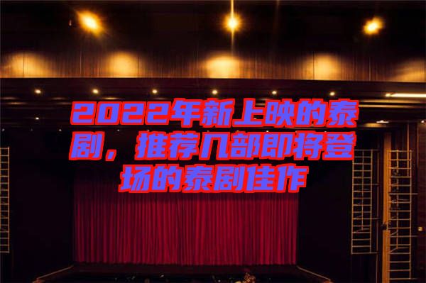 2022年新上映的泰劇，推薦幾部即將登場的泰劇佳作