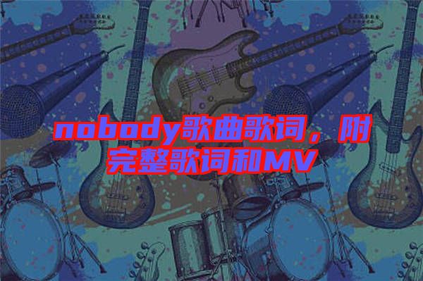 nobody歌曲歌詞，附完整歌詞和MV