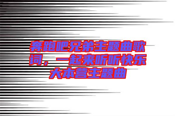 奔跑吧兄弟主題曲歌詞，一起來(lái)聽聽快樂(lè)大本營(yíng)主題曲