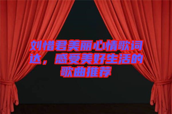 劉惜君美麗心情歌詞達(dá)，感受美好生活的歌曲推薦