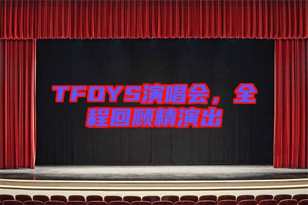 TFOYS演唱會(huì)，全程回顧精演出