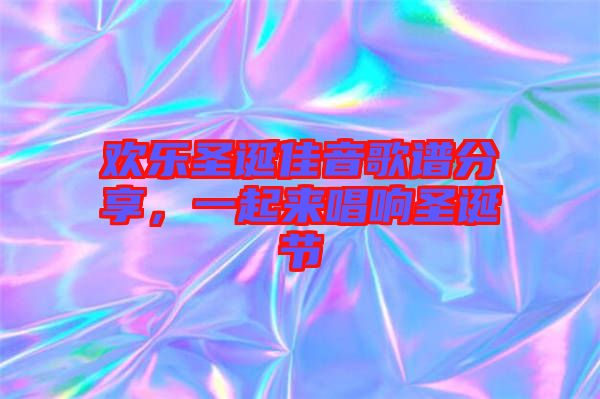 歡樂圣誕佳音歌譜分享，一起來唱響圣誕節(jié)