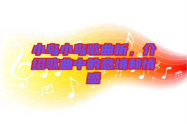 小鳥小鳥歌曲析，介紹歌曲中的意境和情感