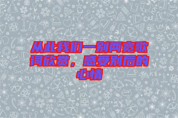 從此我們一別兩寬歌詞欣賞，感受別后的心情