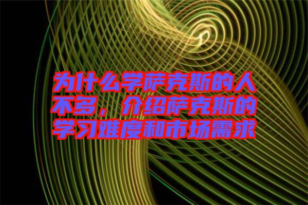 為什么學(xué)薩克斯的人不多，介紹薩克斯的學(xué)習(xí)難度和市場(chǎng)需求