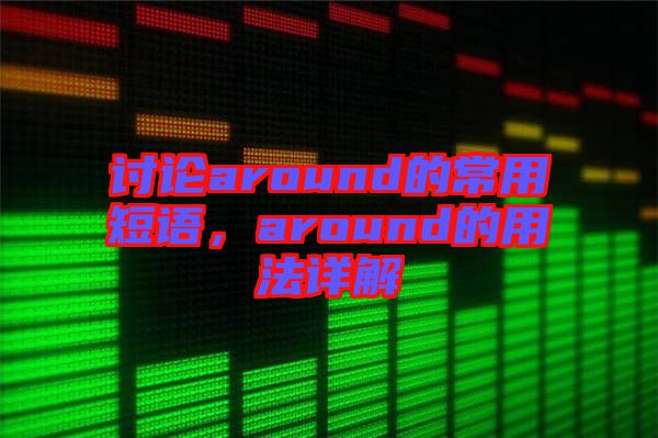 討論around的常用短語，around的用法詳解