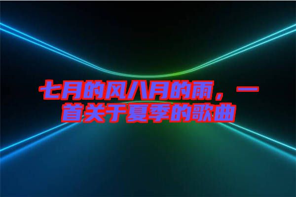 七月的風(fēng)八月的雨，一首關(guān)于夏季的歌曲