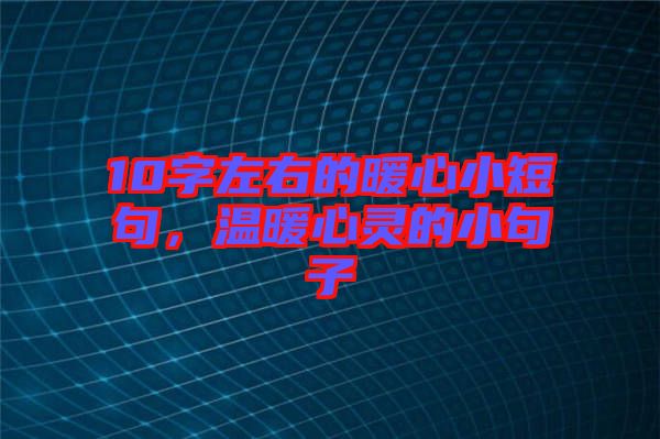 10字左右的暖心小短句，溫暖心靈的小句子