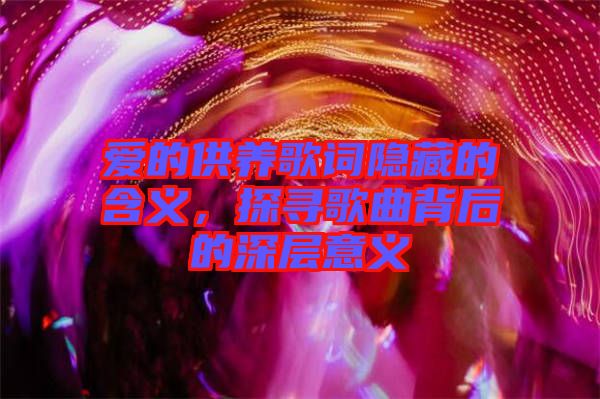 愛的供養(yǎng)歌詞隱藏的含義，探尋歌曲背后的深層意義