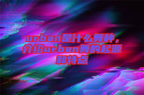 urban是什么舞種，介紹urban舞的起源和特點(diǎn)