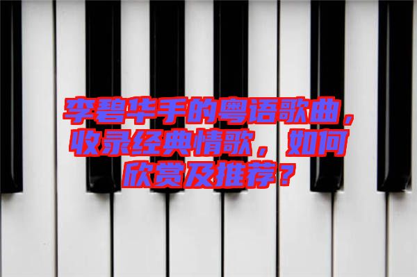 李碧華手的粵語歌曲，收錄經(jīng)典情歌，如何欣賞及推薦？