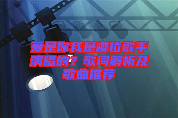 愛是你我是哪位歌手演唱的？歌詞解析及歌曲推薦