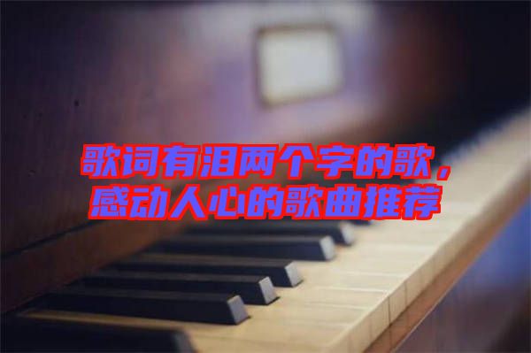 歌詞有淚兩個(gè)字的歌，感動(dòng)人心的歌曲推薦