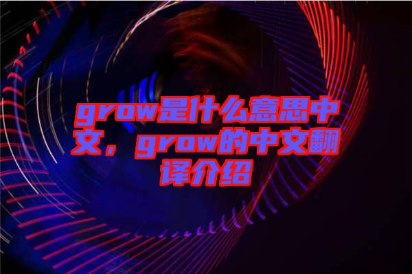 grow是什么意思中文，grow的中文翻譯介紹