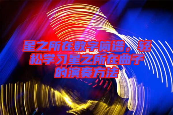 星之所在數(shù)字簡譜，輕松學(xué)習(xí)星之所在曲子的演奏方法