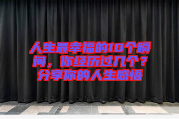 人生最幸福的10個瞬間，你經(jīng)歷過幾個？分享你的人生感悟