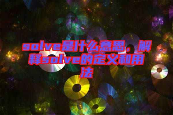 solve是什么意思，解釋solve的定義和用法