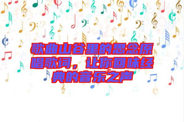 歌曲山谷里的思念原唱歌詞，讓你回味經(jīng)典的音樂之聲